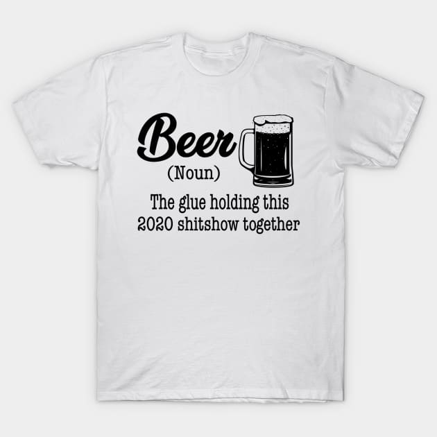 Beer The Glue Holding This 2020 Shitshow Together Gift Shirt T-Shirt by Alana Clothing